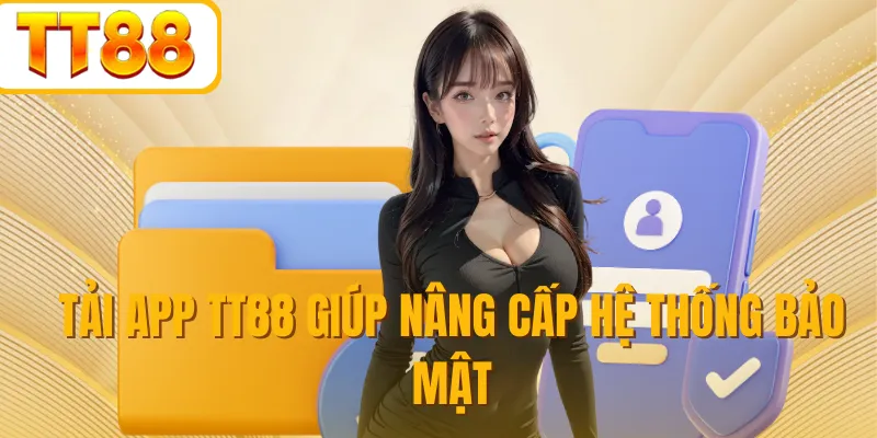 Tải app TT88 giúp nâng cấp hệ thống bảo mật